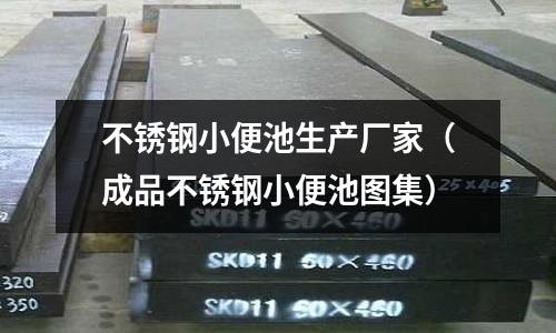 不锈钢小便池生产厂家(成品不锈钢小便池图集)