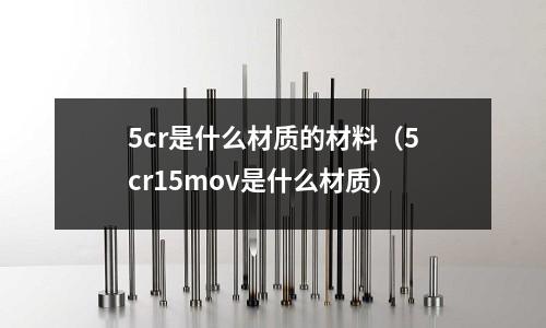 5cr是什么材质的材料(5cr15mov是什么材质)