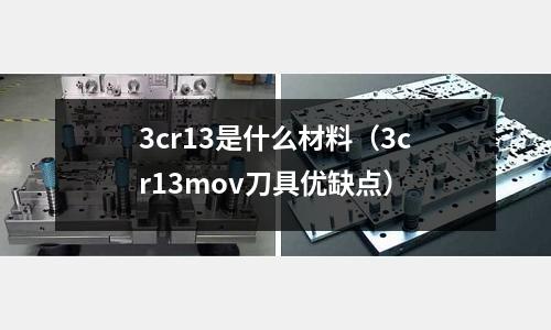 3cr13是什么材料(3cr13mov刀具优缺点)
