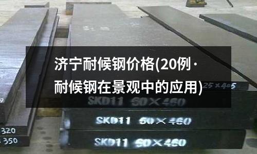 济宁耐候钢价格(20例·耐候钢在景观中的应用)