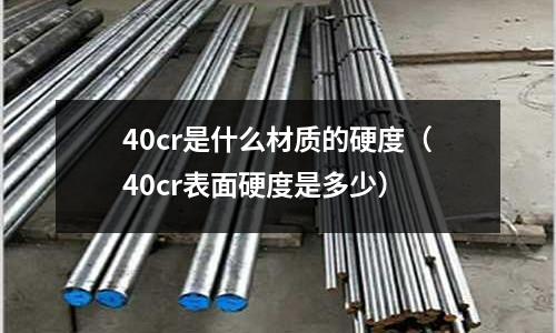 40cr是什么材质的硬度(40cr表面硬度是多少)