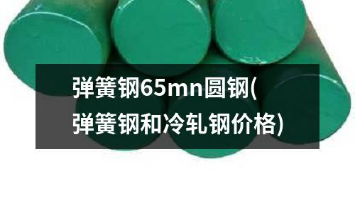 弹簧钢65mn圆钢(弹簧钢和冷轧钢价格)