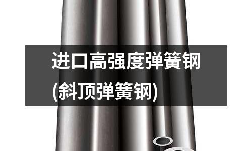 进口高强度弹簧钢(斜顶弹簧钢)