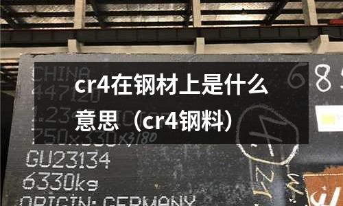 cr4在钢材上是什么意思(cr4钢料)
