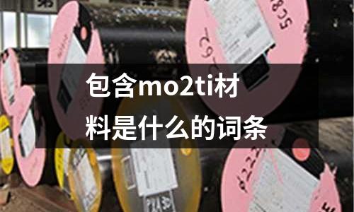 包含mo2ti材料是什么的词条