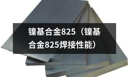 镍基合金825(镍基合金825焊接性能)
