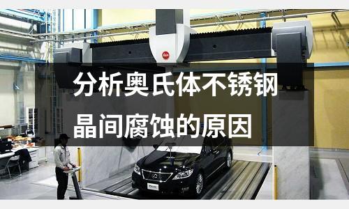 分析奥氏体不锈钢晶间腐蚀的原因
