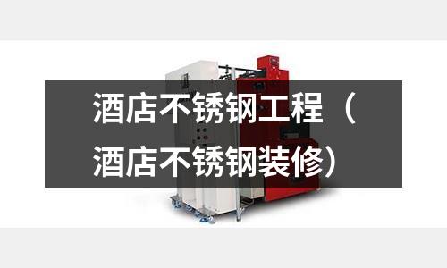 酒店不锈钢工程(酒店不锈钢装修)