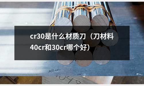 cr30是什么材质刀(刀材料40cr和30cr哪个好)