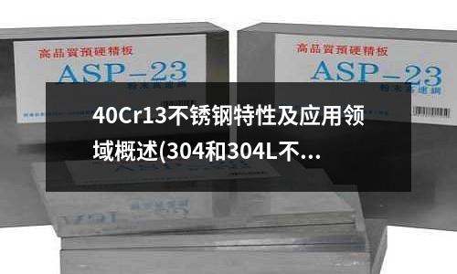 40Cr13不锈钢特性及应用领域概述(304和304L不锈钢有什么区别)