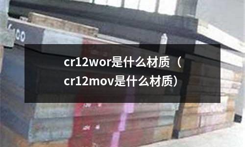 cr12wor是什么材质(cr12mov是什么材质)