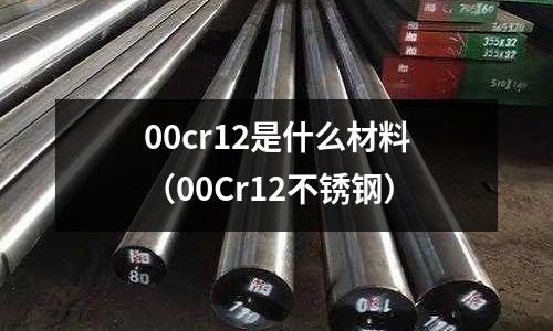 00cr12是什么材料(00Cr12不锈钢)