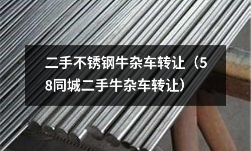 二手不锈钢牛杂车转让(58同城二手牛杂车转让)