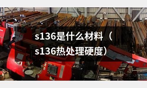 s136是什么材料(s136热处理硬度)