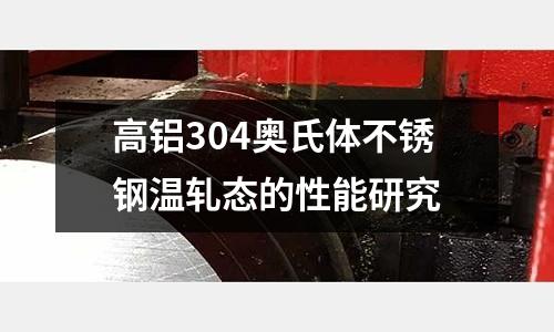 高铝304奥氏体不锈钢温轧态的性能研究