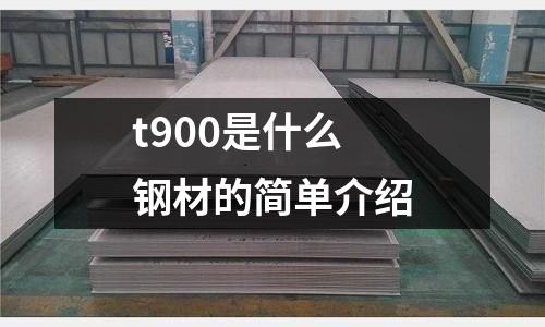 t900是什么钢材的简单介绍
