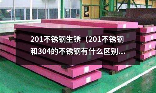 201不锈钢生锈(201不锈钢和304的不锈钢有什么区别)