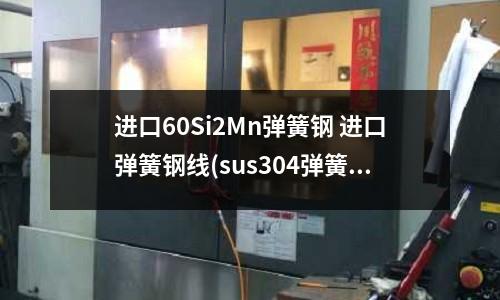 进口60Si2Mn弹簧钢 进口弹簧钢线(sus304弹簧钢)