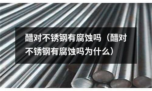 醋对不锈钢有腐蚀吗(醋对不锈钢有腐蚀吗为什么)