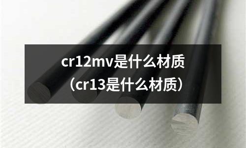 cr12mv是什么材质(cr13是什么材质)