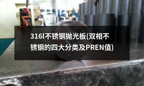 316l不锈钢抛光板(双相不锈钢的四大分类及PREN值)