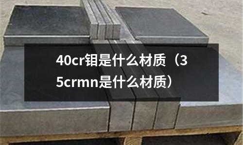 40cr钼是什么材质(35crmn是什么材质)