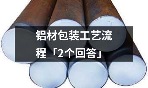 铝材包装工艺流程「2个回答」