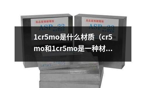 1cr5mo是什么材质(cr5mo和1cr5mo是一种材质吗)