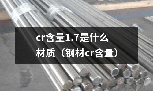 cr含量1.7是什么材质(钢材cr含量)