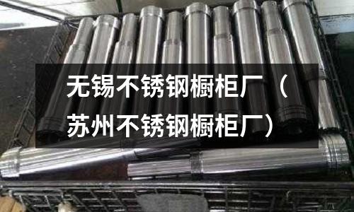 无锡不锈钢橱柜厂(苏州不锈钢橱柜厂)