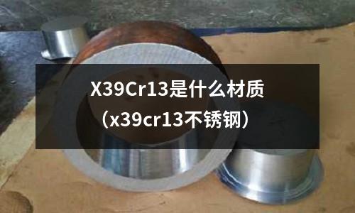 X39Cr13是什么材质(x39cr13不锈钢)