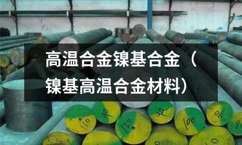 高温合金镍基合金(镍基高温合金材料)