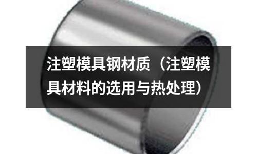 注塑模具钢材质(注塑模具材料的选用与热处理)