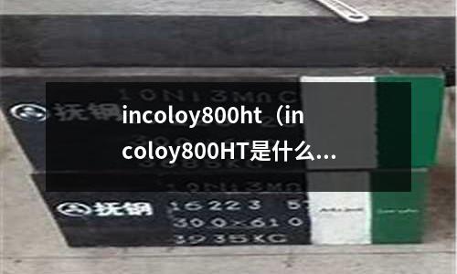 incoloy800ht(incoloy800HT是什么材质)