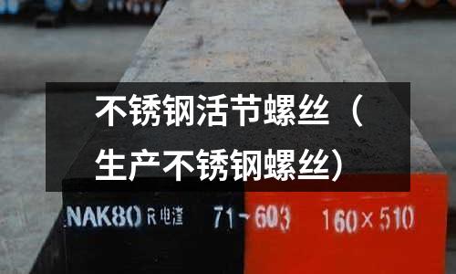 不锈钢活节螺丝(生产不锈钢螺丝)