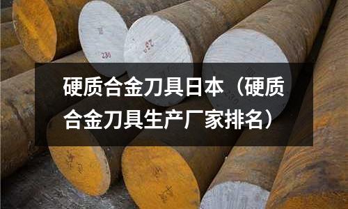 硬质合金刀具日本(硬质合金刀具生产厂家排名)