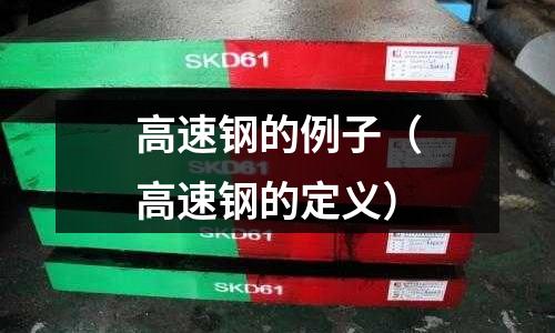 高速钢的例子(高速钢的定义)