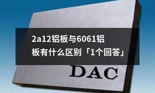 2a12铝板与6061铝板有什么区别「1个回答」