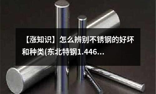 【涨知识】怎么辨别不锈钢的好坏和种类(东北特钢1.4462不锈钢)
