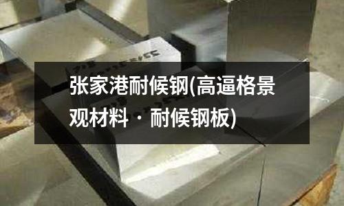 张家港耐候钢(高逼格景观材料 · 耐候钢板)