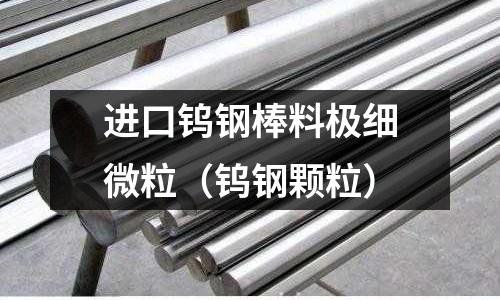 进口钨钢棒料极细微粒(钨钢颗粒)
