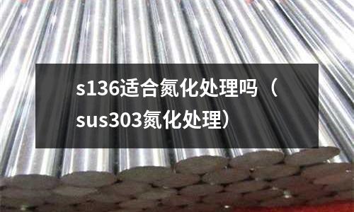 s136适合氮化处理吗(sus303氮化处理)