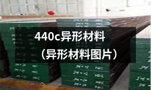 440c异形材料(异形材料图片)