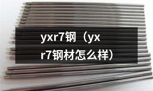 yxr7钢(yxr7钢材怎么样)