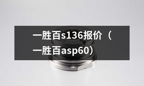 一胜百s136报价(一胜百asp60)