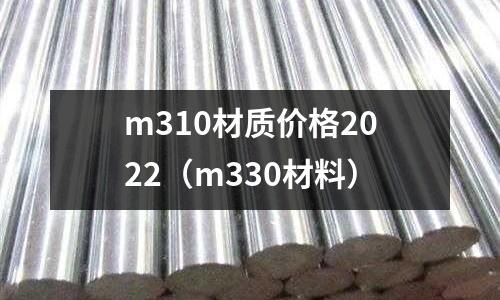 m310材质价格2022(m330材料)