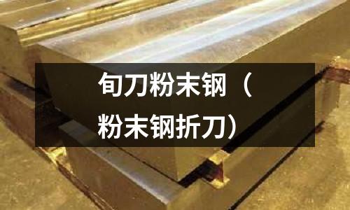 旬刀粉末钢(粉末钢折刀)