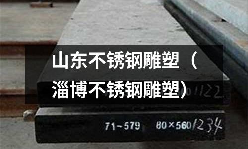 山东不锈钢雕塑(淄博不锈钢雕塑)