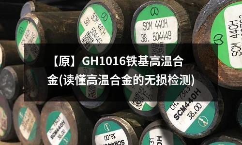 【原】GH1016铁基高温合金(读懂高温合金的无损检测)