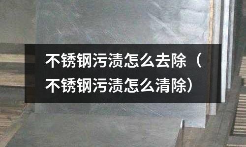 不锈钢污渍怎么去除(不锈钢污渍怎么清除)